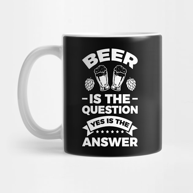 Beer is the question yes is the answer - Funny Beer Sarcastic Satire Hilarious Funny Meme Quotes Sayings by Arish Van Designs